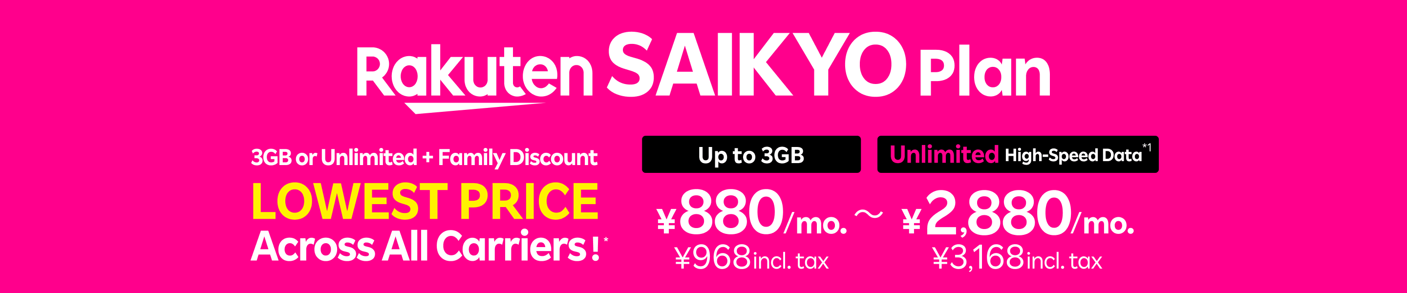 Cheapest SIM Card or Mobile Plan in Japan? Rakuten Mobile offers the lowest prices on 3GB and unlimited data plans with a family discount across all carriers. Get unlimited high-speed data for only 2,880 yen/month (3,168 yen incl. tax) or 3GB for 880 yen/month (968 yen incl. tax).