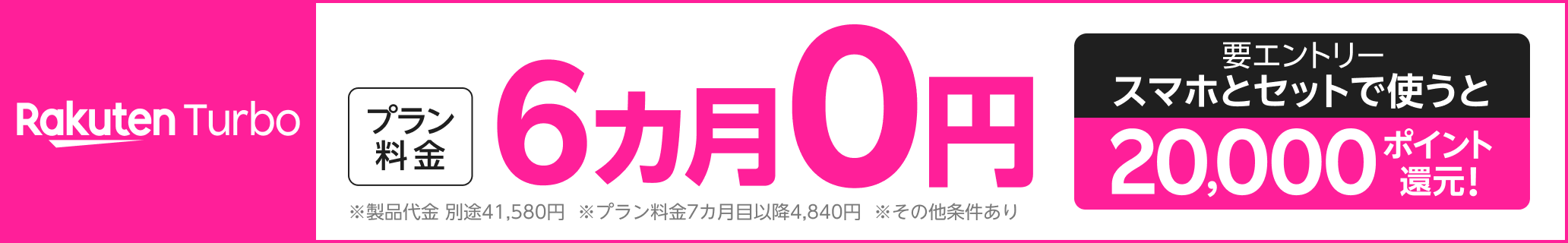 Rakuten Turbo 工事不要！すぐに使えるおうちのWiFiプラン料金6カ月0円 。 さらに、スマホとセットで使うと20,000ポイント還元！（要エントリー）※製品代金 別途41,580円※プラン料金7カ月目以降4,840円※その他条件あり